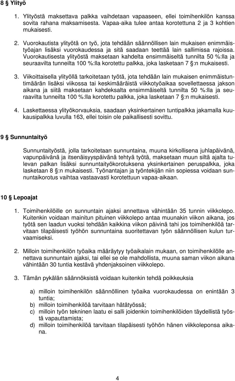 Vuorokautisesta ylityöstä maksetaan kahdelta ensimmäiseltä tunnilta 50 %:lla ja seuraavilta tunneilta 100 %:lla korotettu palkka, joka lasketaan 7 :n mukaisesti. 3.