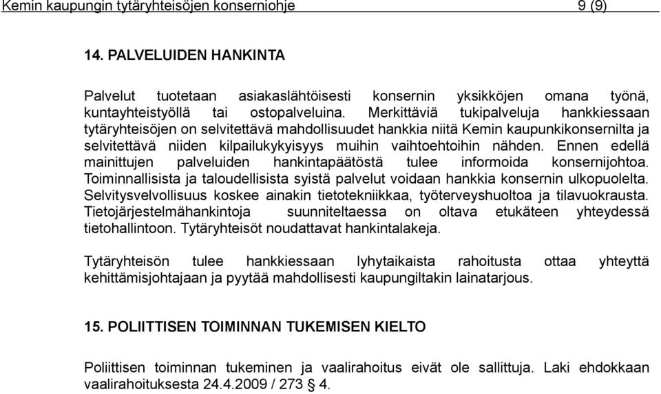 Ennen edellä mainittujen palveluiden hankintapäätöstä tulee informoida konsernijohtoa. Toiminnallisista ja taloudellisista syistä palvelut voidaan hankkia konsernin ulkopuolelta.