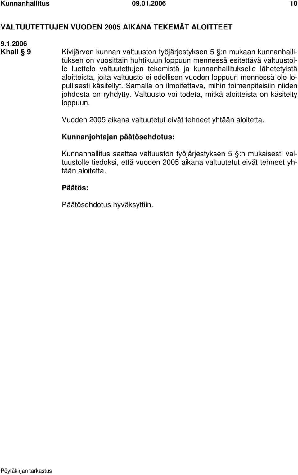 esitettävä valtuustolle luettelo valtuutettujen tekemistä ja kunnanhallitukselle lähetetyistä aloitteista, joita valtuusto ei edellisen vuoden loppuun mennessä ole lopullisesti käsitellyt.