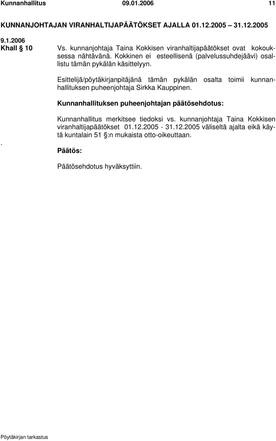 Kokkinen ei esteellisenä (palvelussuhdejäävi) osallistu tämän pykälän käsittelyyn.