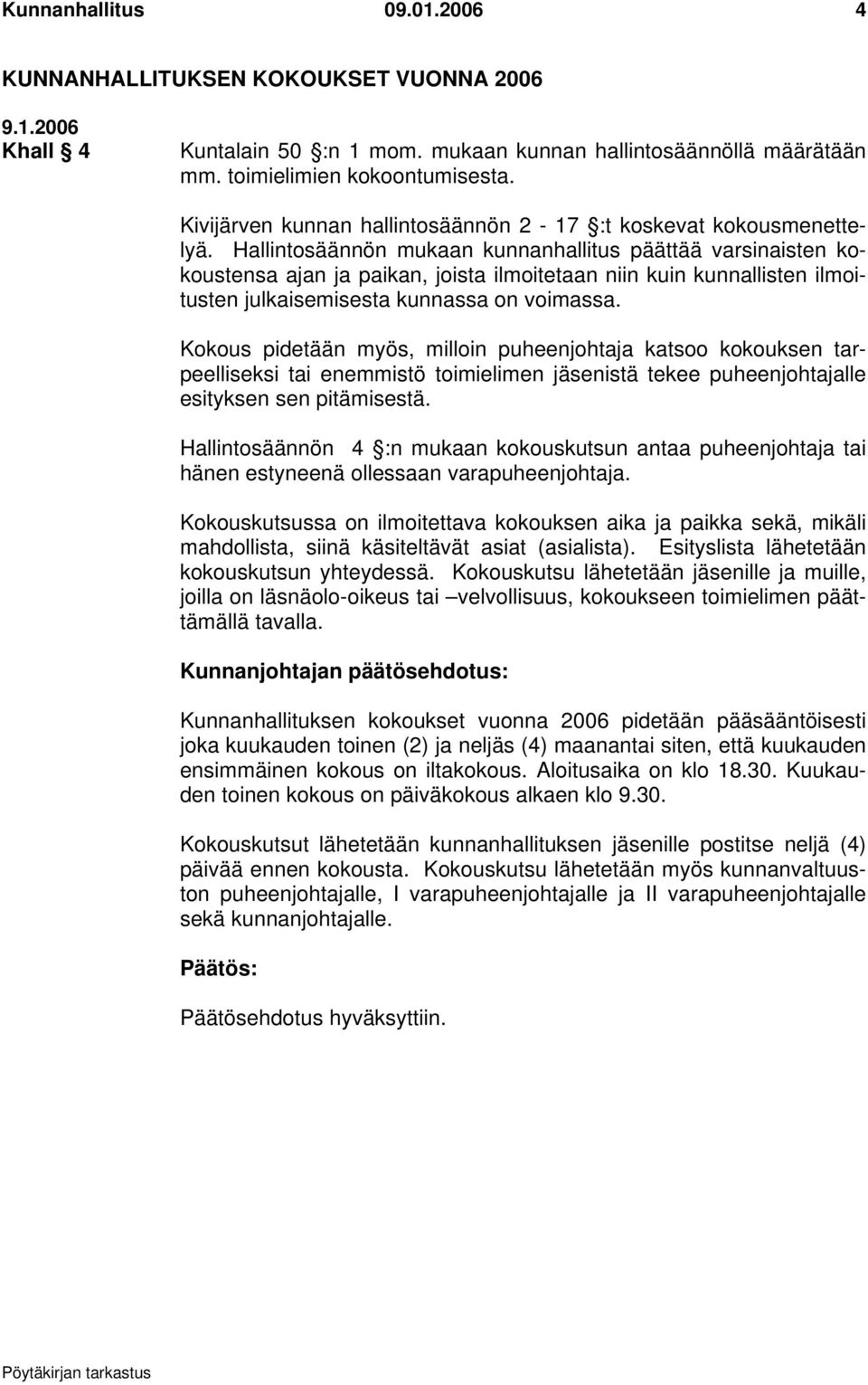 Hallintosäännön mukaan kunnanhallitus päättää varsinaisten kokoustensa ajan ja paikan, joista ilmoitetaan niin kuin kunnallisten ilmoitusten julkaisemisesta kunnassa on voimassa.