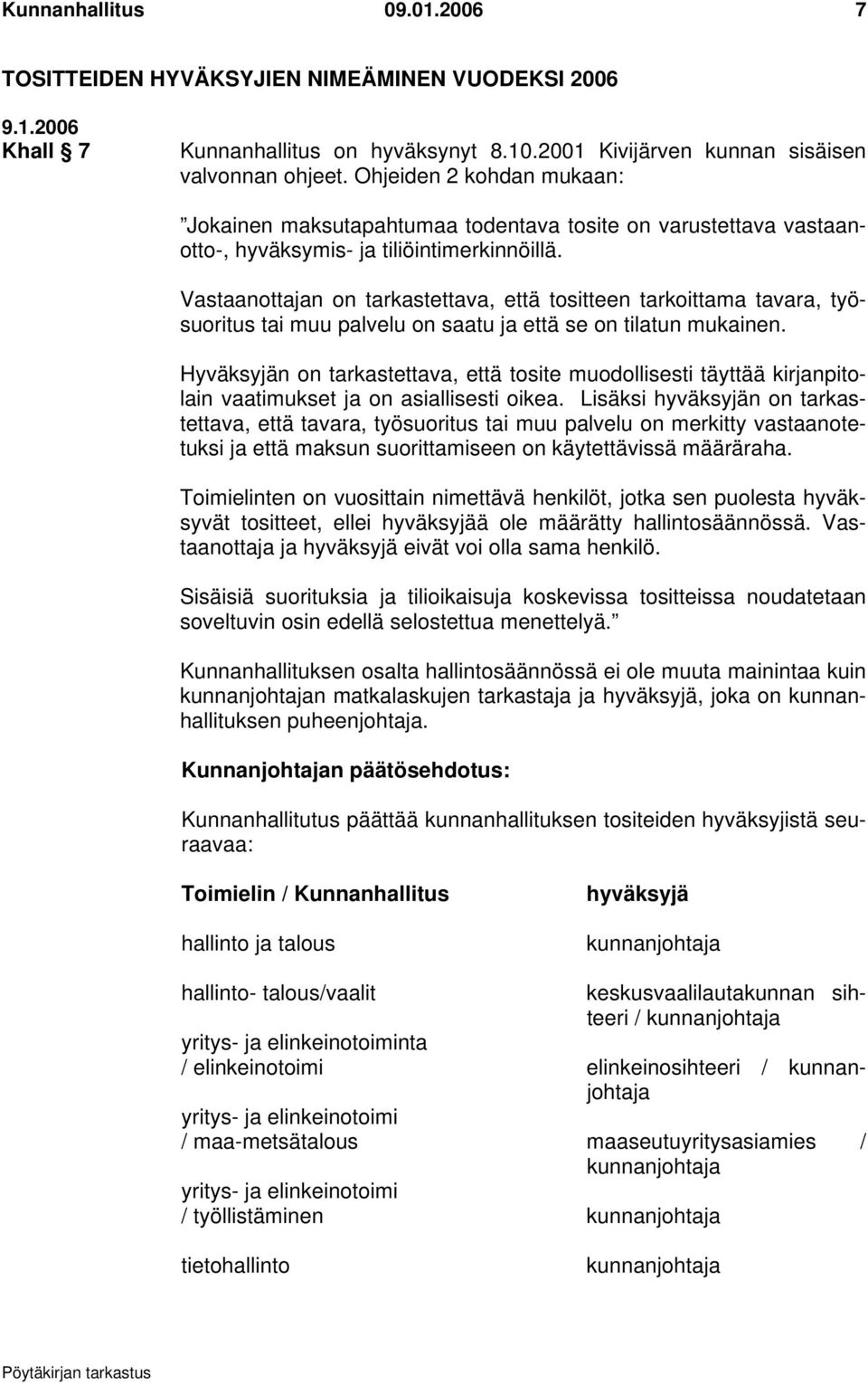 Vastaanottajan on tarkastettava, että tositteen tarkoittama tavara, työsuoritus tai muu palvelu on saatu ja että se on tilatun mukainen.