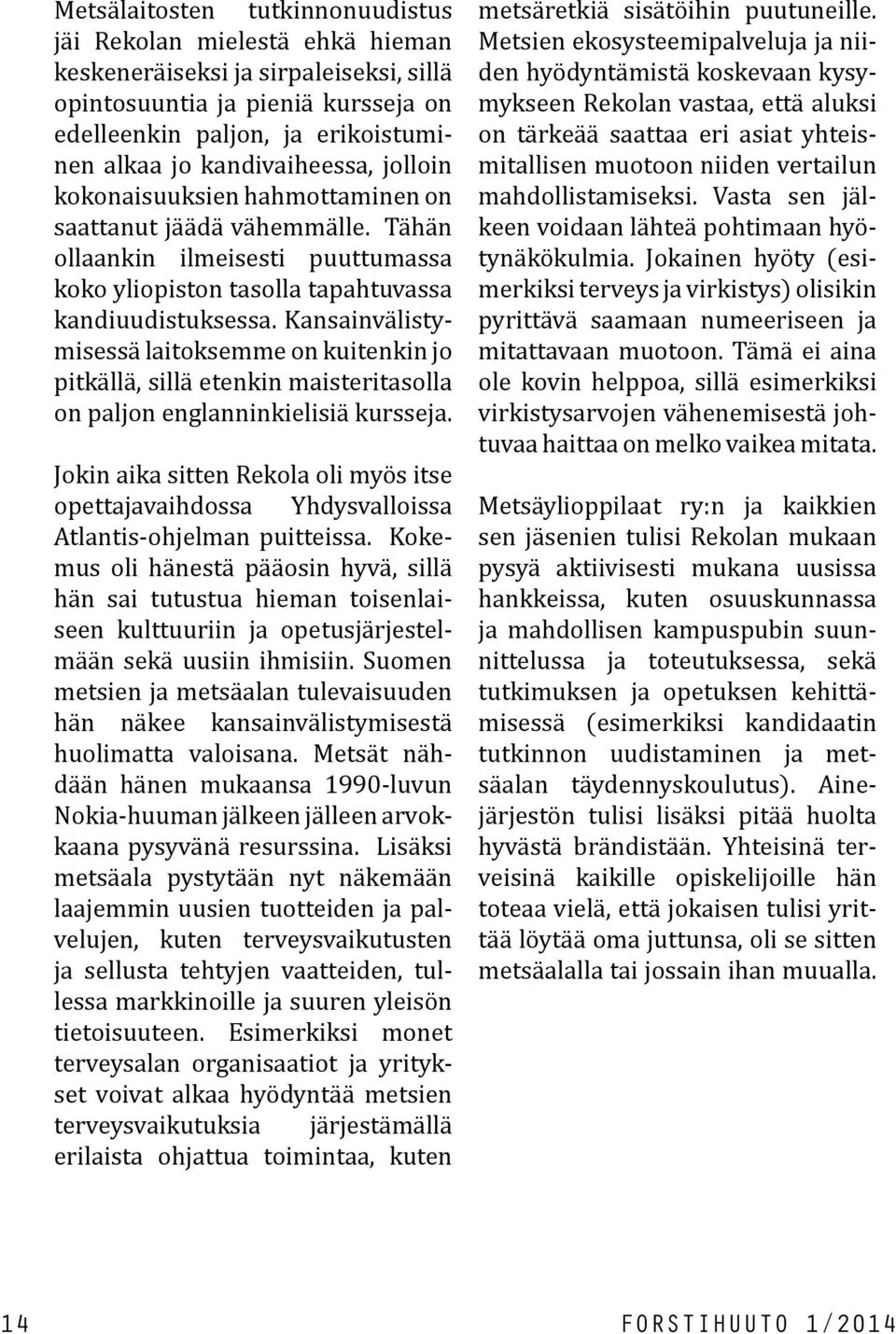 Kansainvälistymisessä laitoksemme on kuitenkin jo pitkällä, sillä etenkin maisteritasolla on paljon englanninkielisiä kursseja.