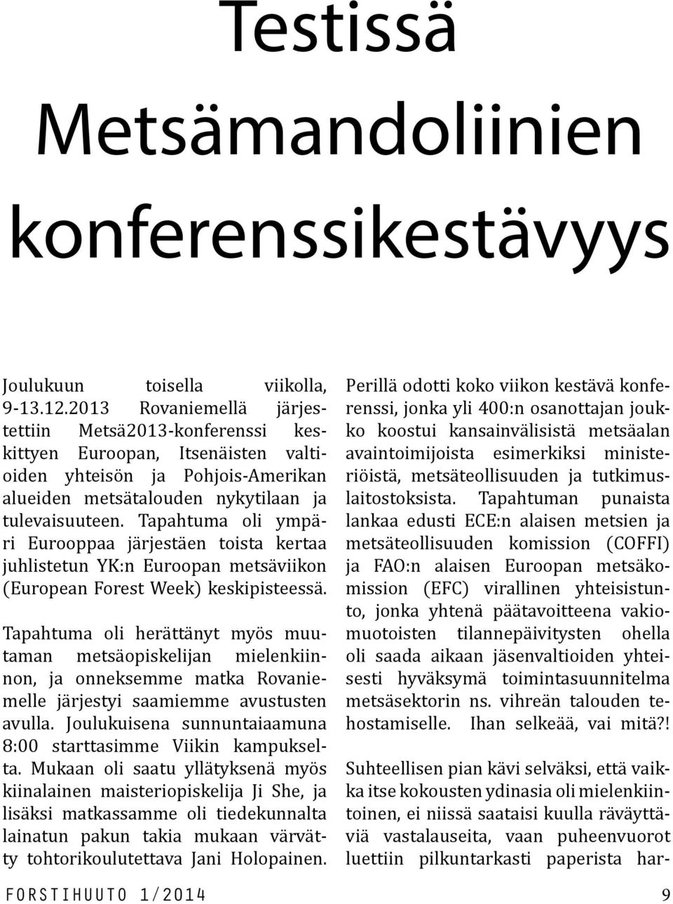 Tapahtuma oli ympäri Eurooppaa järjestäen toista kertaa juhlistetun YK:n Euroopan metsäviikon (European Forest Week) keskipisteessä.