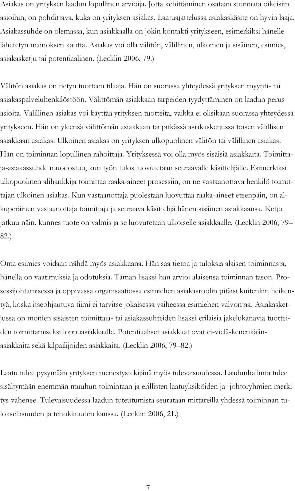 Asiakas voi olla välitön, välillinen, ulkoinen ja sisäinen, esimies, asiakasketju tai potentiaalinen. (Lecklin 2006, 79.) Välitön asiakas on tietyn tuotteen tilaaja.