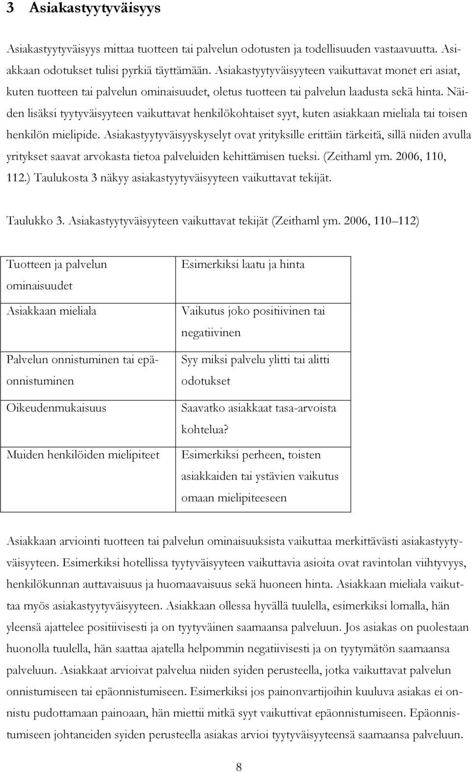 Näiden lisäksi tyytyväisyyteen vaikuttavat henkilökohtaiset syyt, kuten asiakkaan mieliala tai toisen henkilön mielipide.