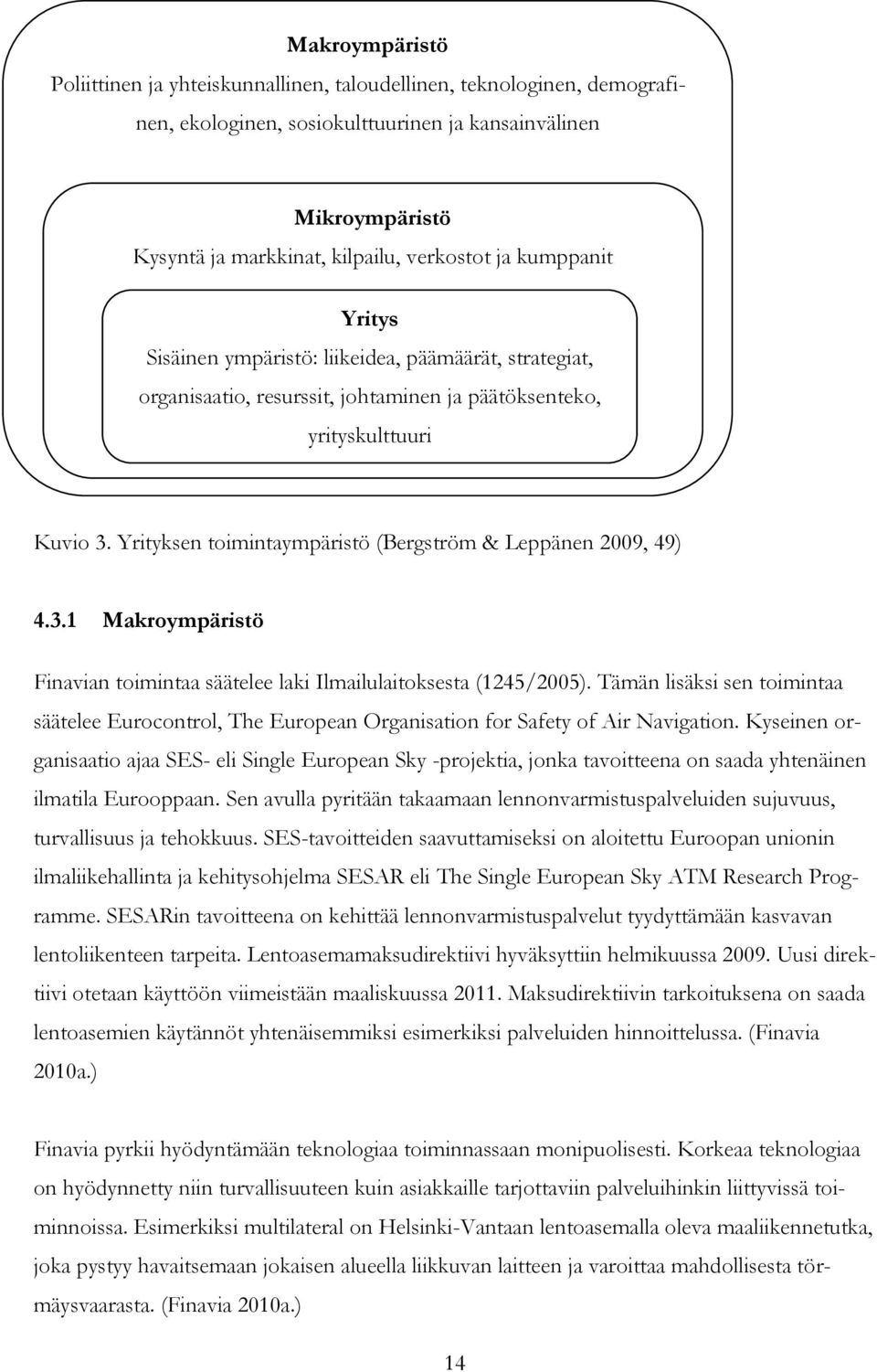 Yrityksen toimintaympäristö (Bergström & Leppänen 2009, 49) 4.3.1 Makroympäristö Finavian toimintaa säätelee laki Ilmailulaitoksesta (1245/2005).