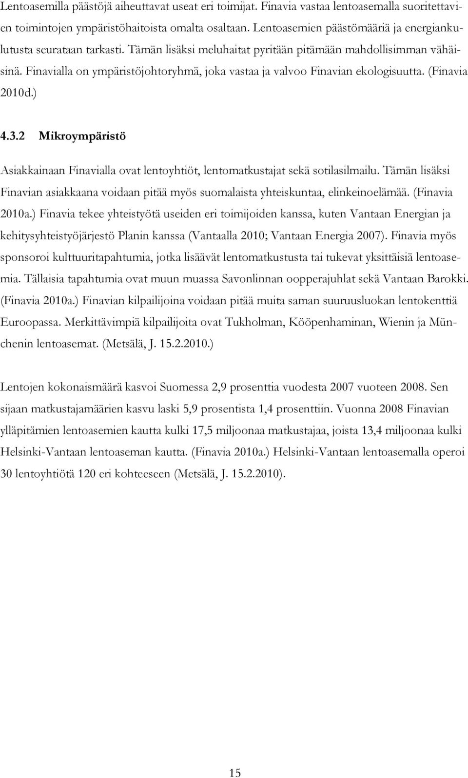 Finavialla on ympäristöjohtoryhmä, joka vastaa ja valvoo Finavian ekologisuutta. (Finavia 2010d.) 4.3.2 Mikroympäristö Asiakkainaan Finavialla ovat lentoyhtiöt, lentomatkustajat sekä sotilasilmailu.