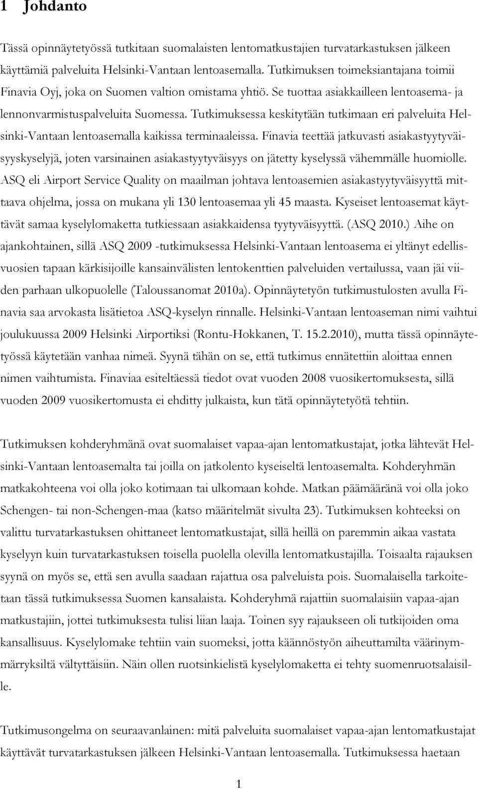 Tutkimuksessa keskitytään tutkimaan eri palveluita Helsinki-Vantaan lentoasemalla kaikissa terminaaleissa.