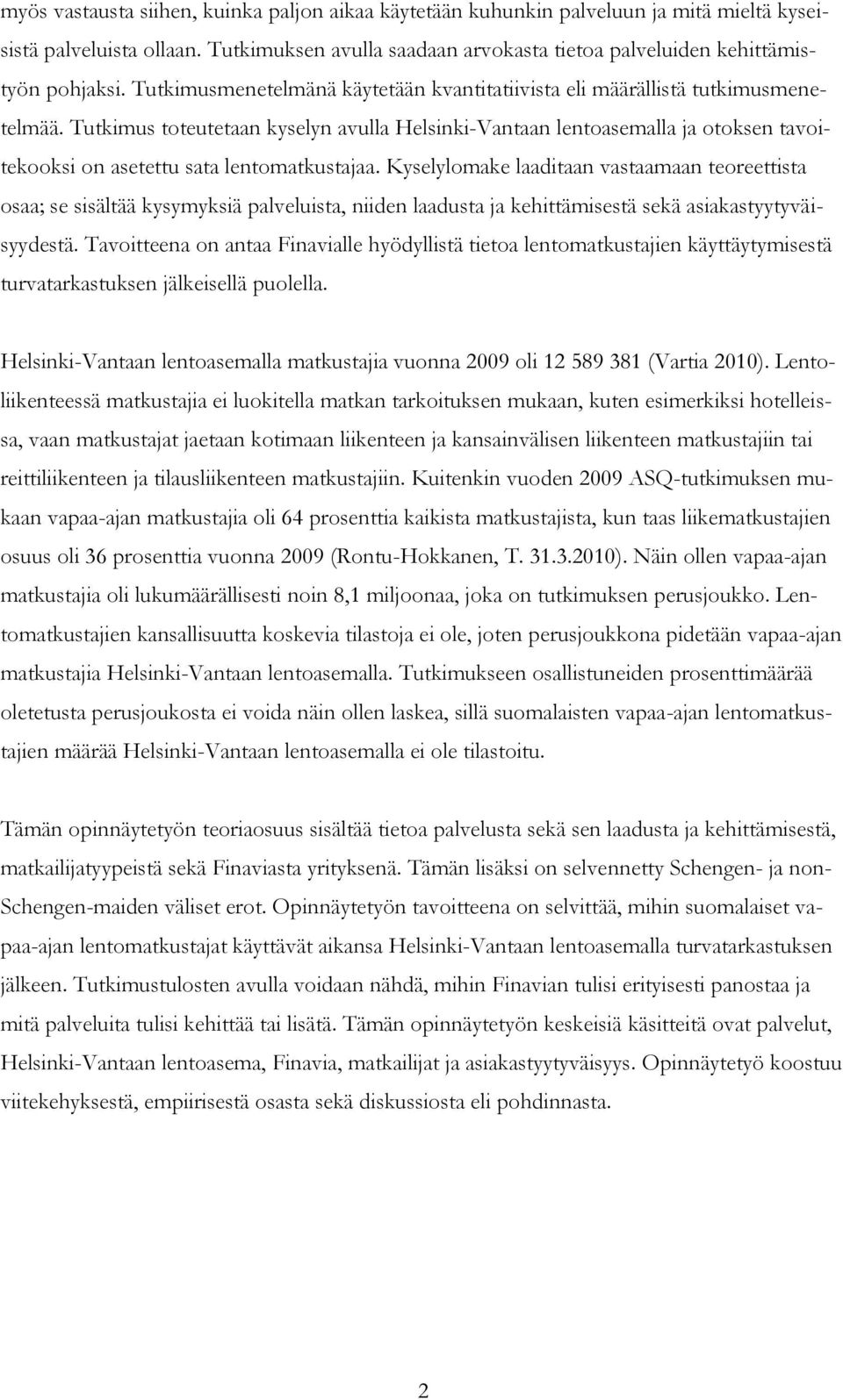 Tutkimus toteutetaan kyselyn avulla Helsinki-Vantaan lentoasemalla ja otoksen tavoitekooksi on asetettu sata lentomatkustajaa.