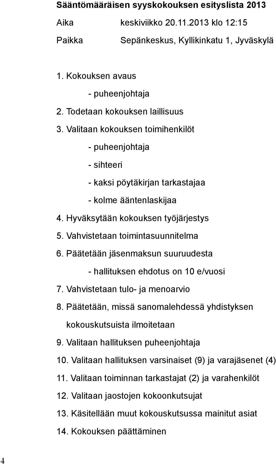 Vahvistetaan toimintasuunnitelma 6. Päätetään jäsenmaksun suuruudesta - hallituksen ehdotus on 10 e/vuosi 7. Vahvistetaan tulo- ja menoarvio 8.