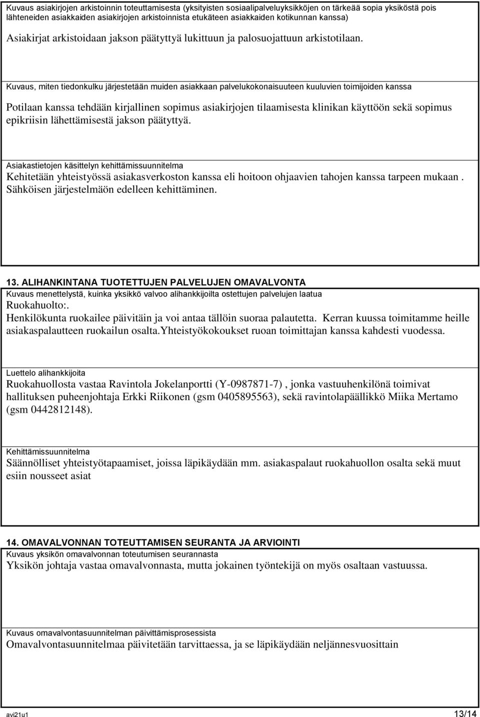 Kuvaus, miten tiedonkulku järjestetään muiden asiakkaan palvelukokonaisuuteen kuuluvien toimijoiden kanssa Potilaan kanssa tehdään kirjallinen sopimus asiakirjojen tilaamisesta klinikan käyttöön sekä