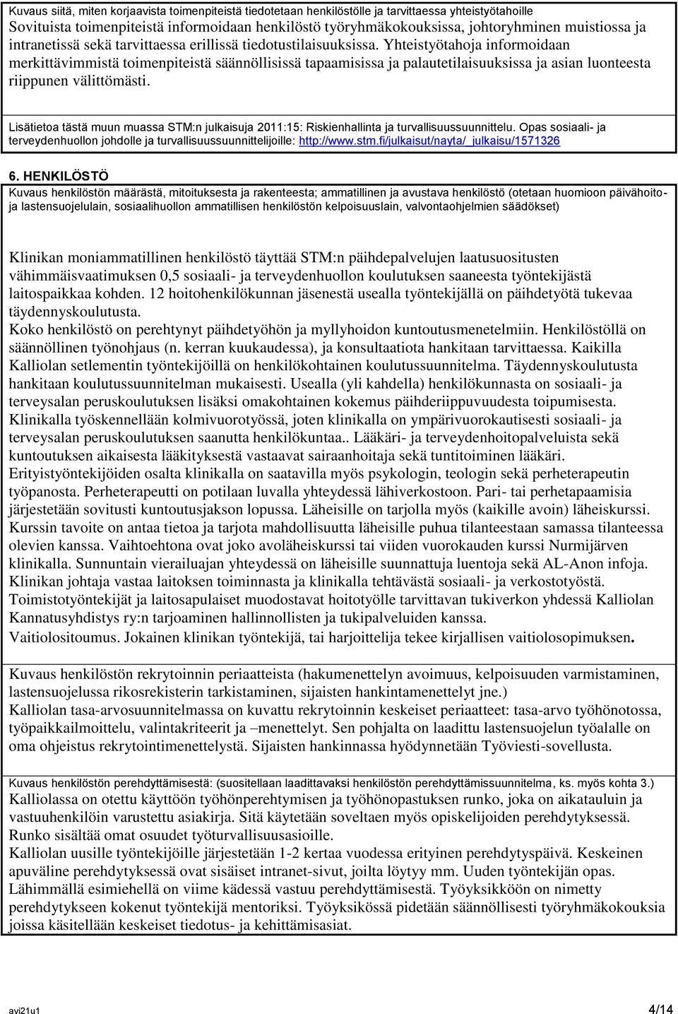 Yhteistyötahoja informoidaan merkittävimmistä toimenpiteistä säännöllisissä tapaamisissa ja palautetilaisuuksissa ja asian luonteesta riippunen välittömästi.