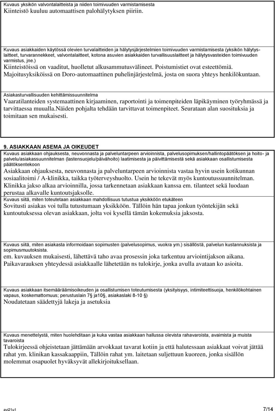 turvallisuuslaitteet ja hälytysvasteiden toimivuuden varmistus, jne.) Kiinteistöissä on vaaditut, huolletut alkusammutusvälineet. Poistumistiet ovat esteettömiä.