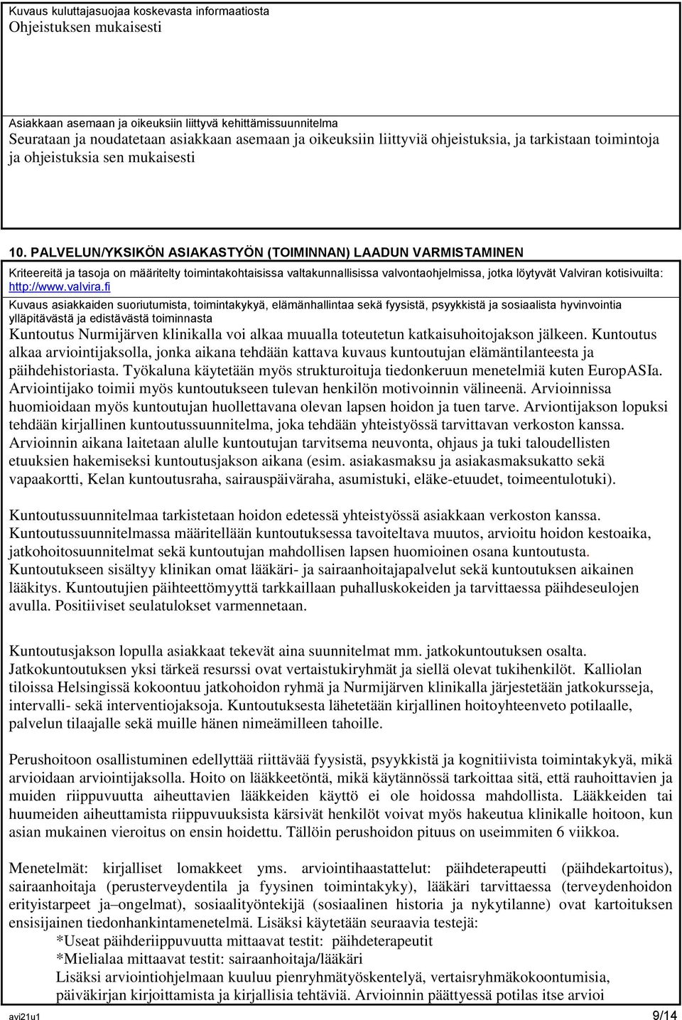 PALVELUN/YKSIKÖN ASIAKASTYÖN (TOIMINNAN) LAADUN VARMISTAMINEN Kriteereitä ja tasoja on määritelty toimintakohtaisissa valtakunnallisissa valvontaohjelmissa, jotka löytyvät Valviran kotisivuilta: