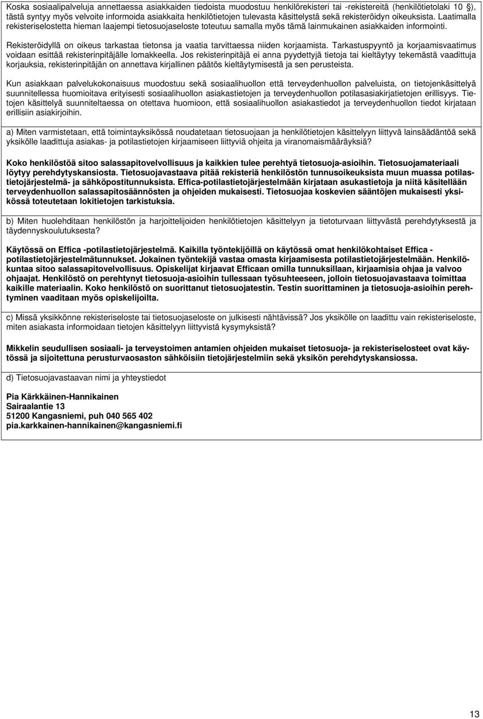 Rekisteröidyllä on oikeus tarkastaa tietonsa ja vaatia tarvittaessa niiden korjaamista. Tarkastuspyyntö ja korjaamisvaatimus voidaan esittää rekisterinpitäjälle lomakkeella.