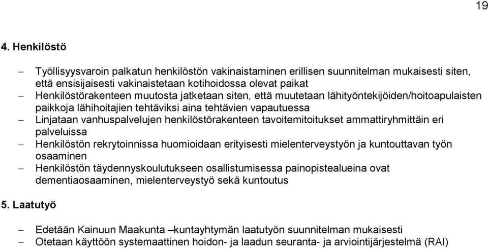 tavoitemitoitukset ammattiryhmittäin eri palveluissa Henkilöstön rekrytoinnissa huomioidaan erityisesti mielenterveystyön ja kuntouttavan työn osaaminen Henkilöstön täydennyskoulutukseen