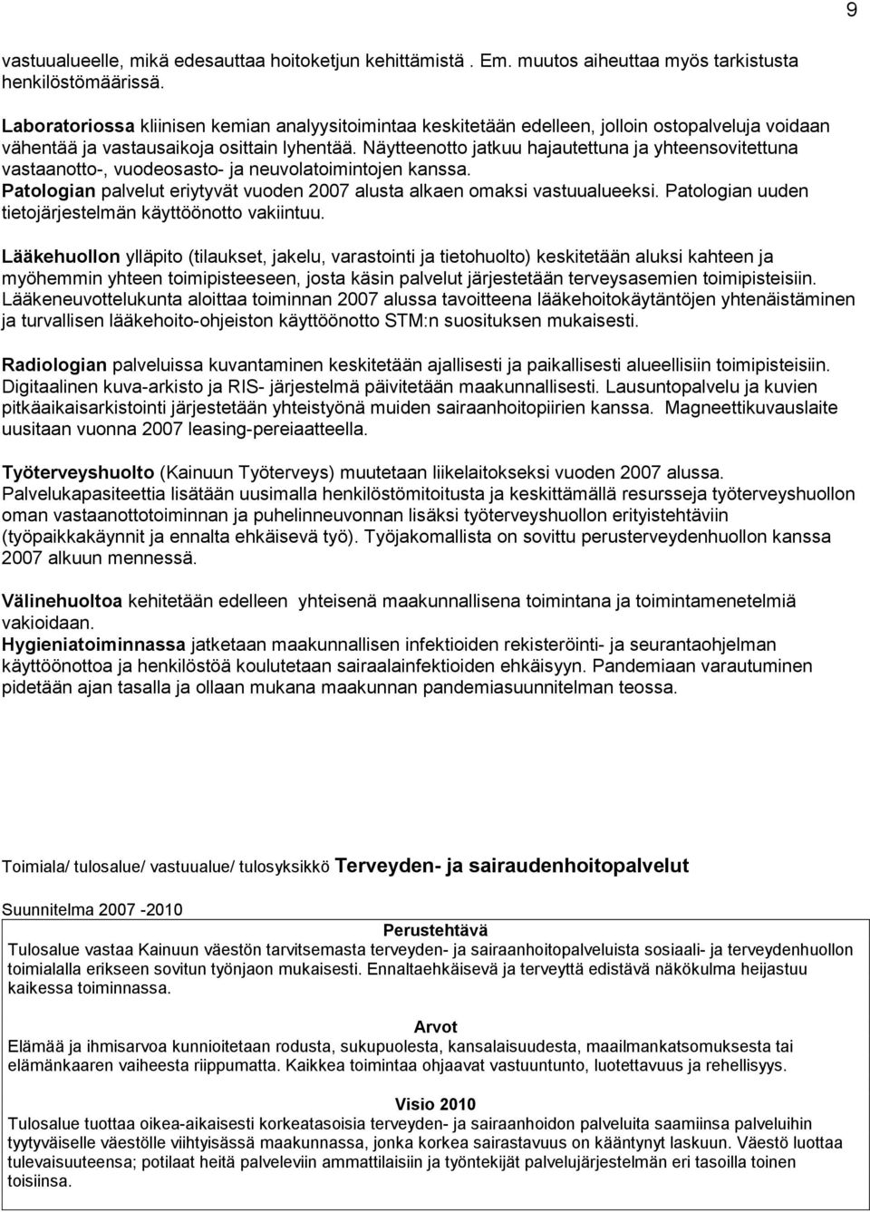 Näytteenotto jatkuu hajautettuna ja yhteensovitettuna vastaanotto-, vuodeosasto- ja neuvolatoimintojen kanssa. Patologian palvelut eriytyvät vuoden 2007 alusta alkaen omaksi vastuualueeksi.