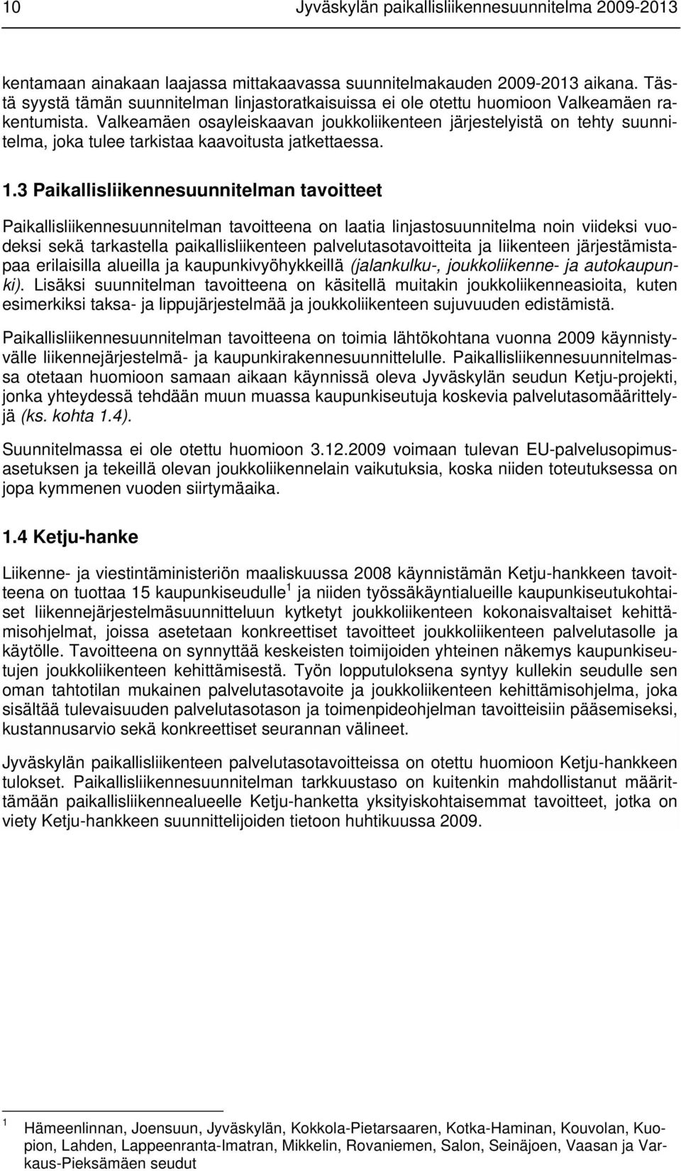 Valkeamäen osayleiskaavan joukkoliikenteen järjestelyistä on tehty suunnitelma, joka tulee tarkistaa kaavoitusta jatkettaessa. 1.