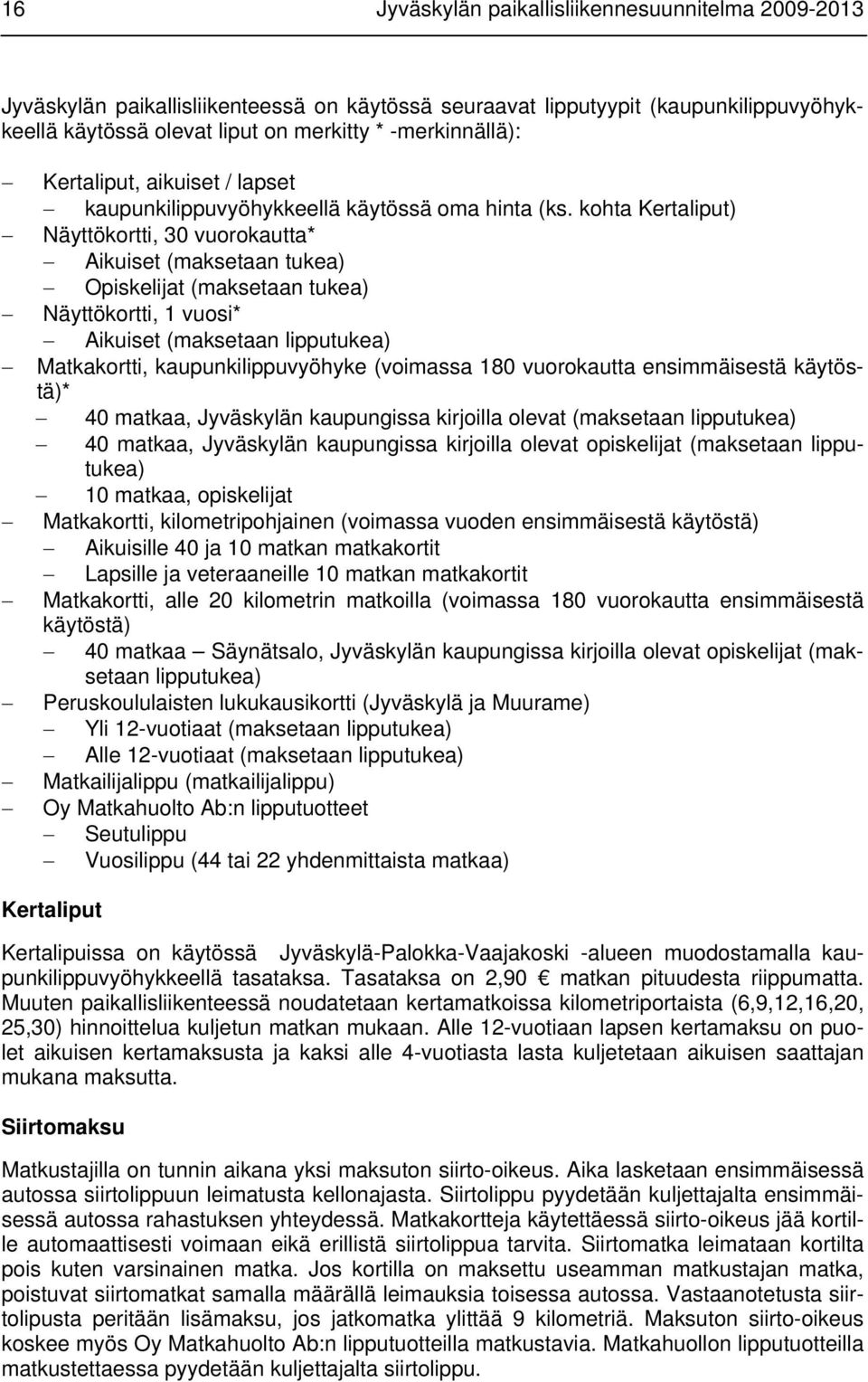 kohta Kertaliput) Näyttökortti, 30 vuorokautta* Aikuiset (maksetaan tukea) Opiskelijat (maksetaan tukea) Näyttökortti, 1 vuosi* Aikuiset (maksetaan lipputukea) Matkakortti, kaupunkilippuvyöhyke