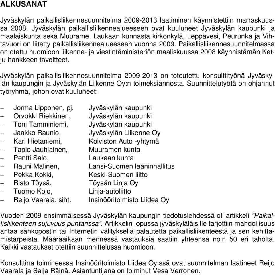 Laukaan kunnasta kirkonkylä, Leppävesi, Peurunka ja Vihtavuori on liitetty paikallisliikennealueeseen vuonna 2009.