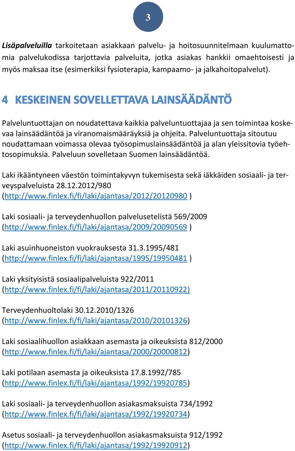 Palveluntuottaja sitoutuu noudattamaan voimassa olevaa työsopimuslainsäädäntöä ja alan yleissitovia työehtosopimuksia. Palveluun sovelletaan Suomen lainsäädäntöä.