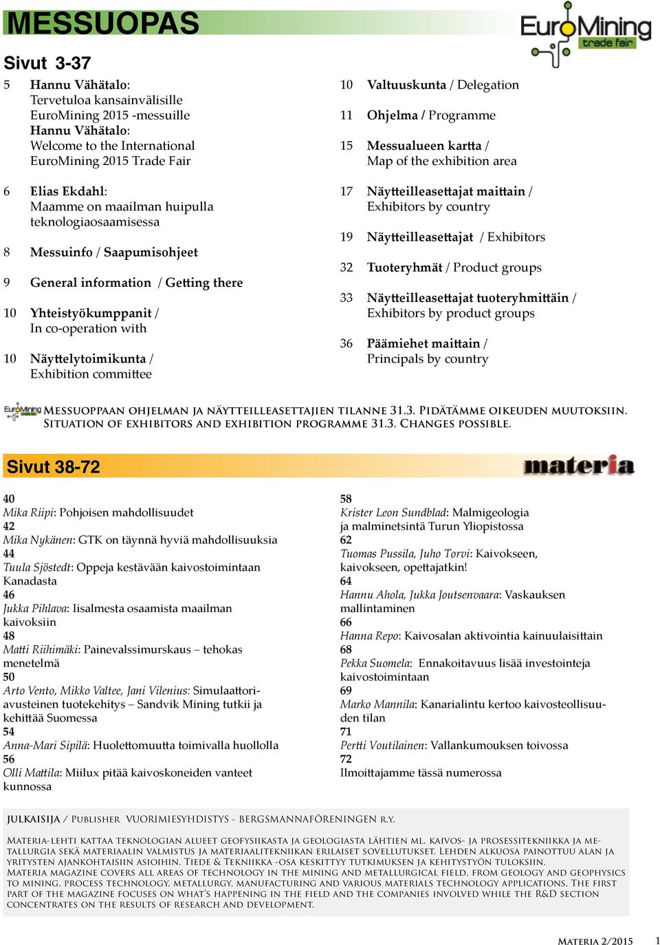 Valtuuskunta / Delegation 11 Ohjelma / Programme 15 Messualueen kartta / Map of the exhibition area 17 Näytteilleasettajat maittain / Exhibitors by country 19 Näytteilleasettajat / Exhibitors 32