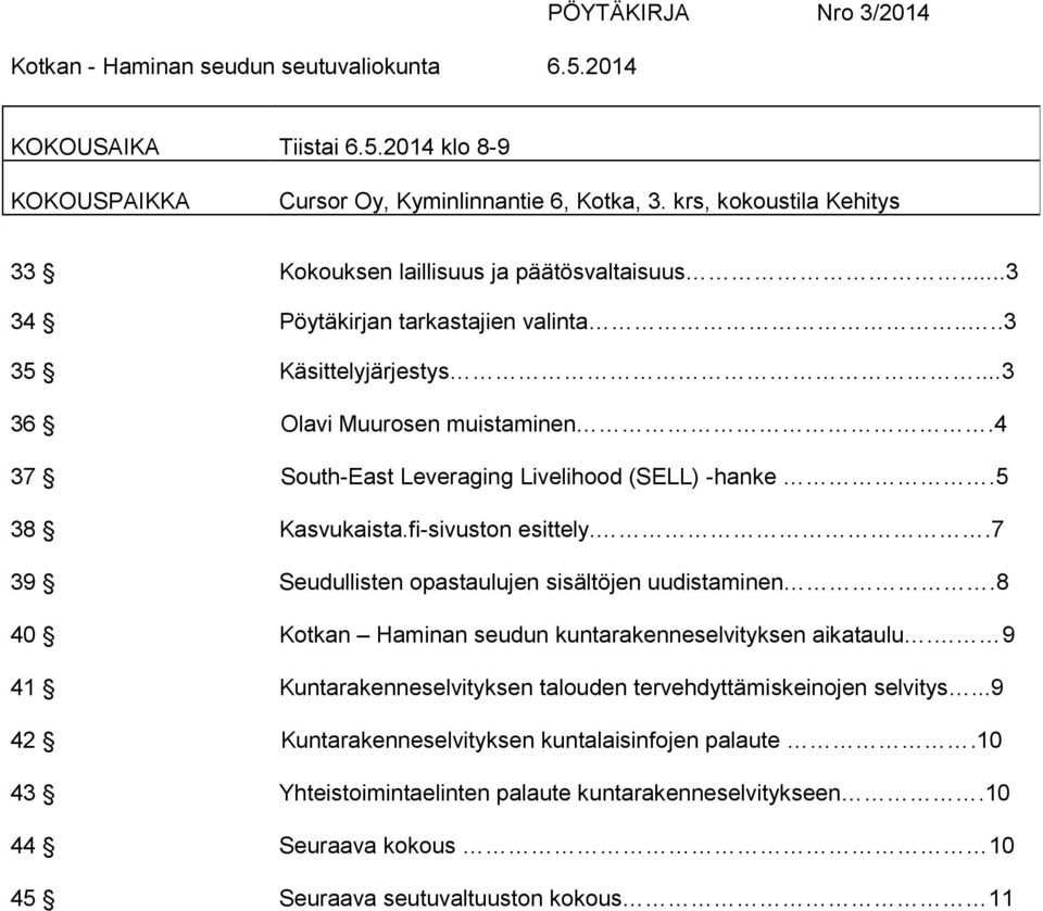 4 37 South-East Leveraging Livelihood (SELL) -hanke.5 38 Kasvukaista.fi-sivuston esittely..7 39 Seudullisten opastaulujen sisältöjen uudistaminen.