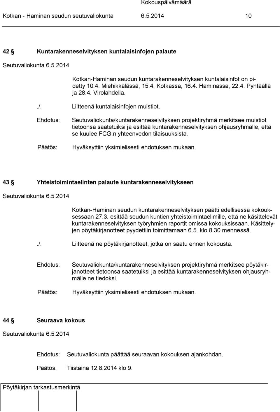 Seutuvaliokunta/kuntarakenneselvityksen projektiryhmä merkitsee muistiot tietoonsa saatetuiksi ja esittää kuntarakenneselvityksen ohjausryhmälle, että se kuulee FCG:n yhteenvedon tilaisuuksista.