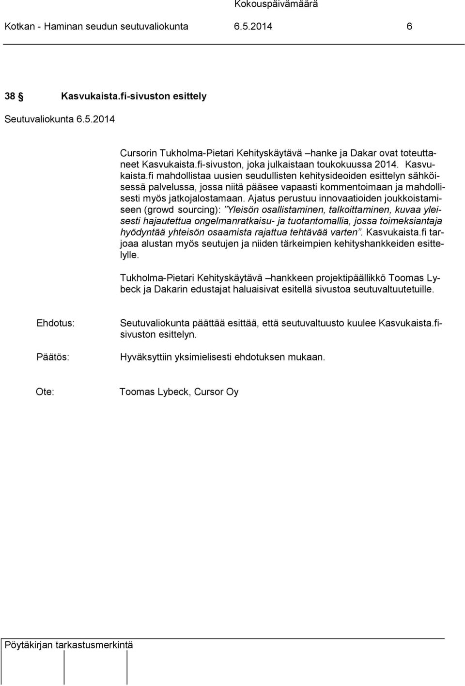 fi mahdollistaa uusien seudullisten kehitysideoiden esittelyn sähköisessä palvelussa, jossa niitä pääsee vapaasti kommentoimaan ja mahdollisesti myös jatkojalostamaan.
