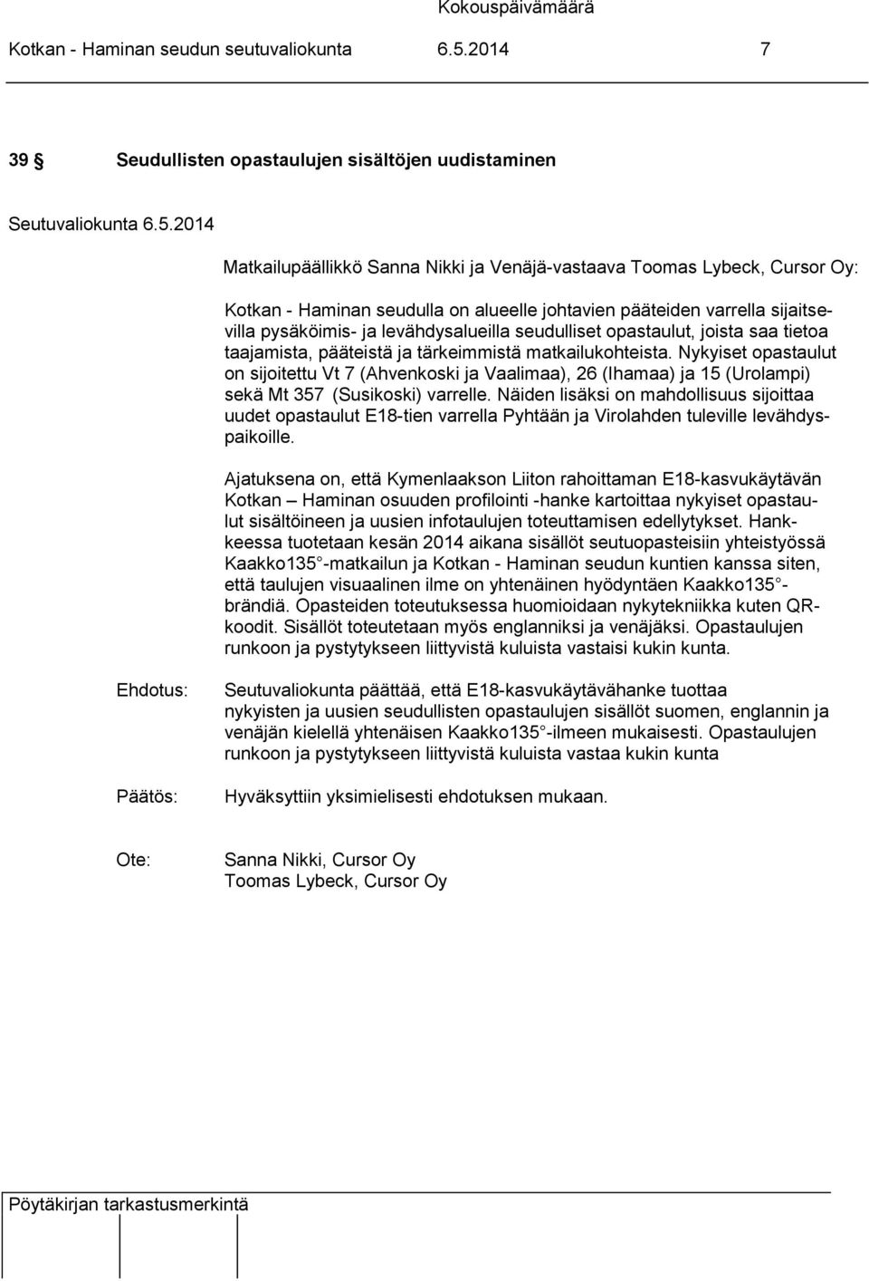 varrella sijaitsevilla pysäköimis- ja levähdysalueilla seudulliset opastaulut, joista saa tietoa taajamista, pääteistä ja tärkeimmistä matkailukohteista.