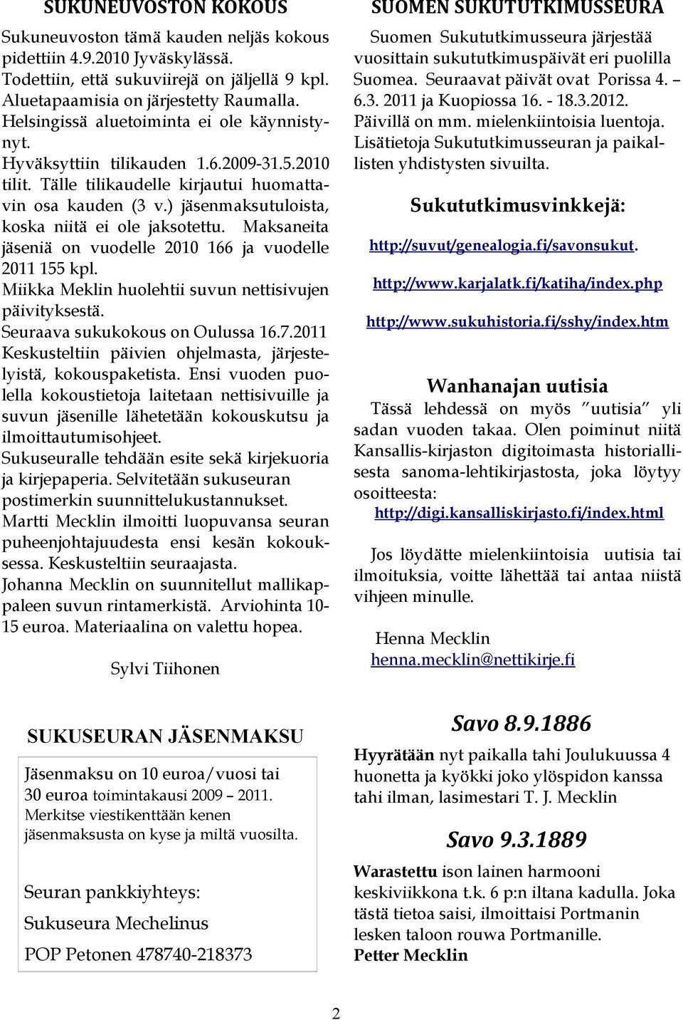 ) jäsenmaksutuloista, koska niitä ei ole jaksotettu. Maksaneita jäseniä on vuodelle 2010 166 ja vuodelle 2011 155 kpl. Miikka Meklin huolehtii suvun nettisivujen päivityksestä.