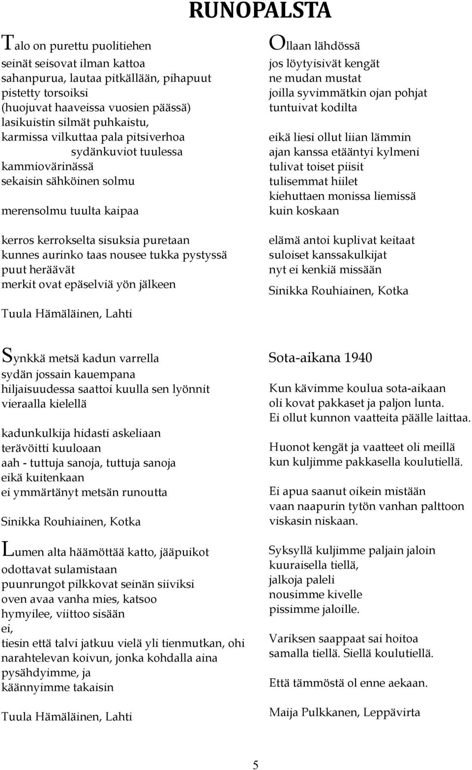 pystyssä puut heräävät merkit ovat epäselviä yön jälkeen Ollaan lähdössä jos löytyisivät kengät ne mudan mustat joilla syvimmätkin ojan pohjat tuntuivat kodilta eikä liesi ollut liian lämmin ajan