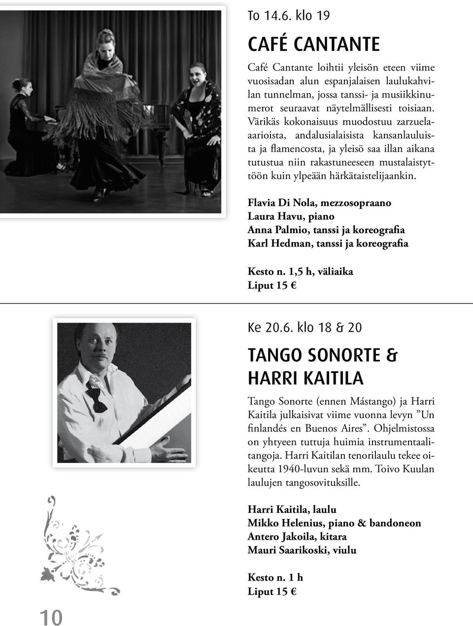 härkätaistelijaankin. Flavia Di Nola, mezzosopraano Laura Havu, piano Anna Palmio, tanssi ja koreografia Karl Hedman, tanssi ja koreografia Kesto n. 1,5 h, väliaika Ke 20.6.