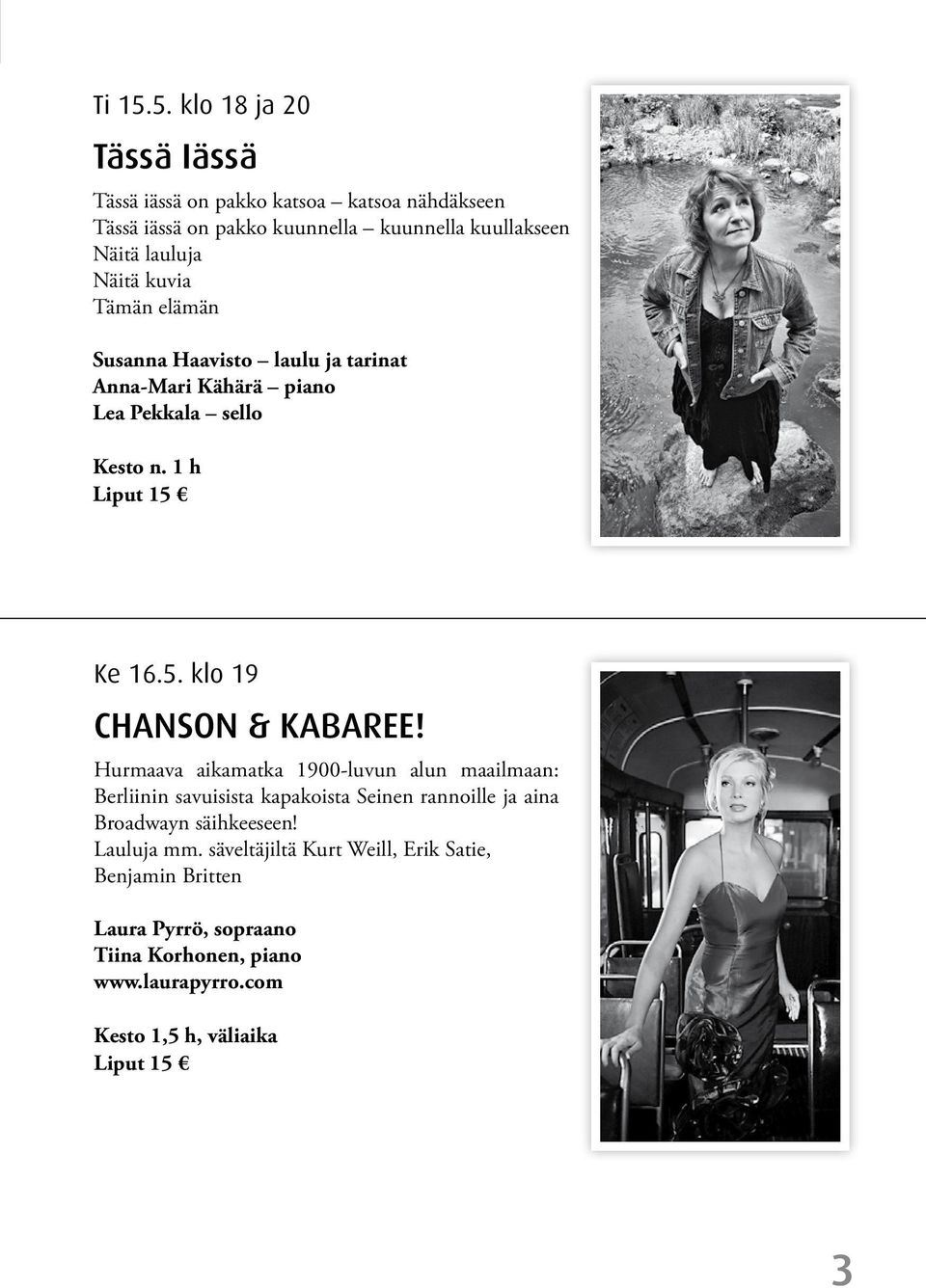 Näitä kuvia Tämän elämän Susanna Haavisto laulu ja tarinat Anna-Mari Kähärä piano Lea Pekkala sello Kesto n. 1 h Ke 16.5.