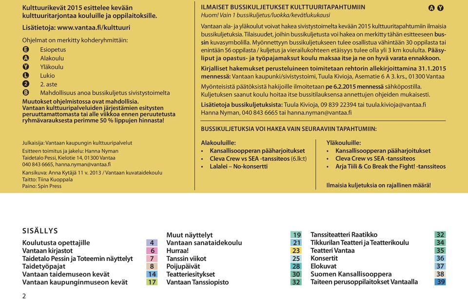 Vantaan kulttuuripalveluiden järjestämien esitysten peruuttamattomasta tai alle viikkoa ennen peruutetusta ryhmävarauksesta perimme 50 % lippujen hinnasta!