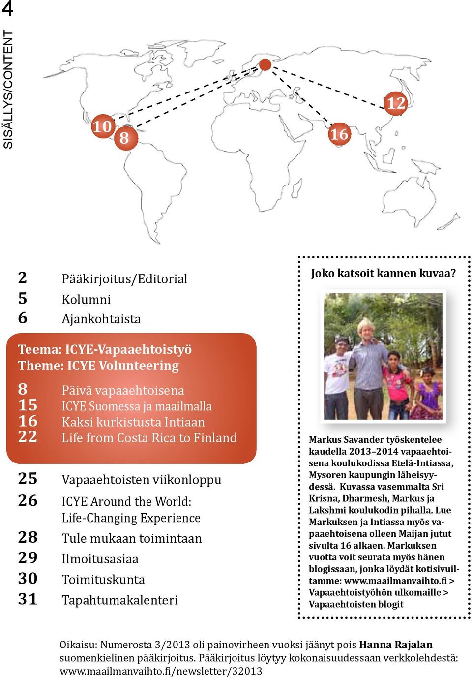 26 ICYE Around the World: Life-Changing Experience 28 Tule mukaan toimintaan 29 Ilmoitusasiaa 30 Toimituskunta 31 Tapahtumakalenteri Markus Savander työskentelee kaudella 2013 2014 vapaaehtoisena