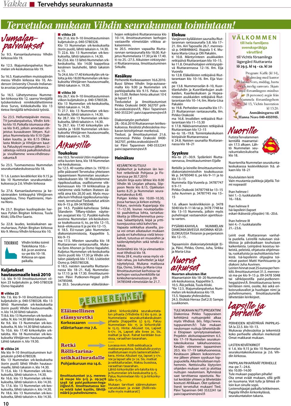 Su 23.5. Helluntaipäivän messu, TV-jumalanpalvelus, Vihdin kirkko klo 10. Paikalla istumassa oltava klo 9.45, jolloin annetaan ohjeistus kuvaukseen liittyen. Kuljetus Nummelasta klo 9.