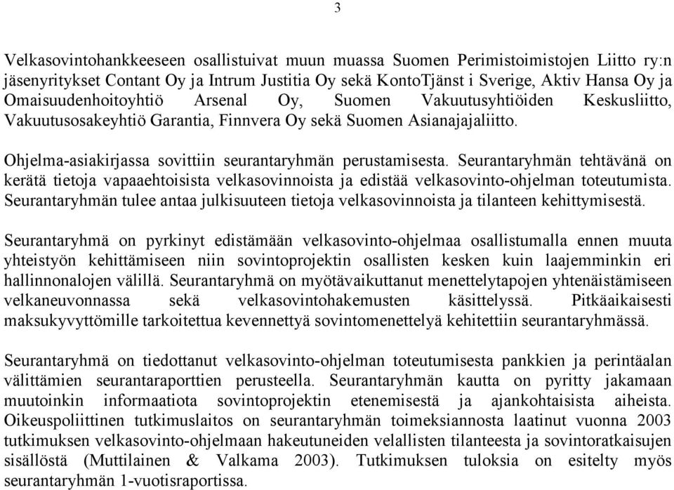 Ohjelma-asiakirjassa sovittiin seurantaryhmän perustamisesta. Seurantaryhmän tehtävänä on kerätä tietoja vapaaehtoisista velkasovinnoista ja edistää velkasovinto-ohjelman toteutumista.