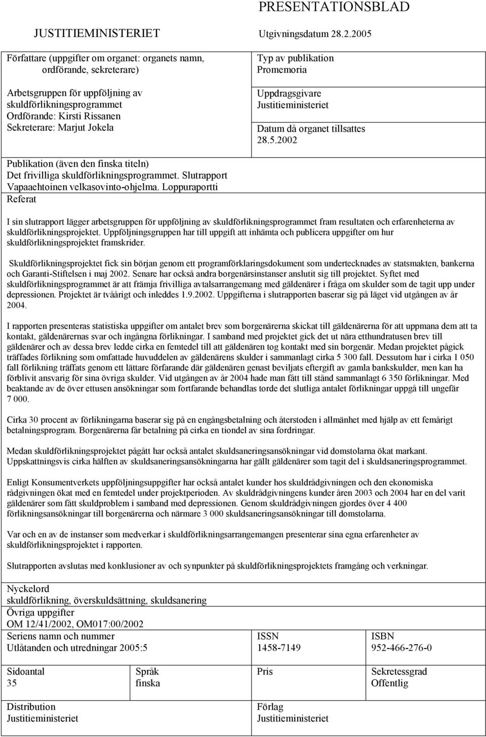 Typ av publikation Promemoria Uppdragsgivare Justitieministeriet Datum då organet tillsattes 28.5.2002 Publikation (även den finska titeln) Det frivilliga skuldförlikningsprogrammet.