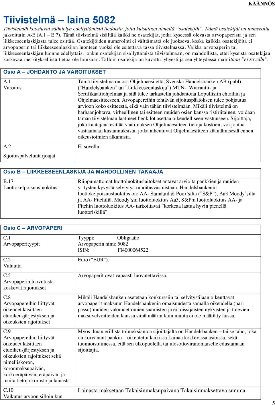 Osatekijöiden numerointi ei välttämättä ole juokseva, koska kaikkia osatekijöitä ei arvopaperin tai liikkeeseenlaskijan luonteen vuoksi ole esitettävä tässä tiivistelmässä.