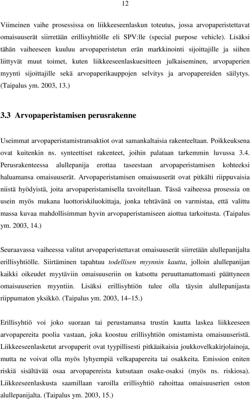 arvopaperikauppojen selvitys ja arvopapereiden säilytys. (Taipalus ym. 2003, 13.) 3.3 Arvopaperistamisen perusrakenne Useimmat arvopaperistamistransaktiot ovat samankaltaisia rakenteeltaan.