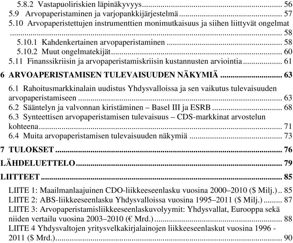 1 Rahoitusmarkkinalain uudistus Yhdysvalloissa ja sen vaikutus tulevaisuuden arvopaperistamiseen... 63 6.2 Sääntelyn ja valvonnan kiristäminen Basel III ja ESRB... 68 6.