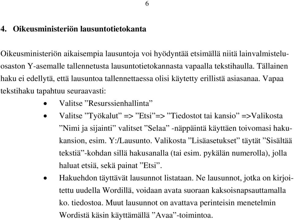 Vapaa tekstihaku tapahtuu seuraavasti: Valitse Resurssienhallinta Valitse Työkalut => Etsi => Tiedostot tai kansio =>Valikosta Nimi ja sijainti valitset Selaa -näppäintä käyttäen toivomasi