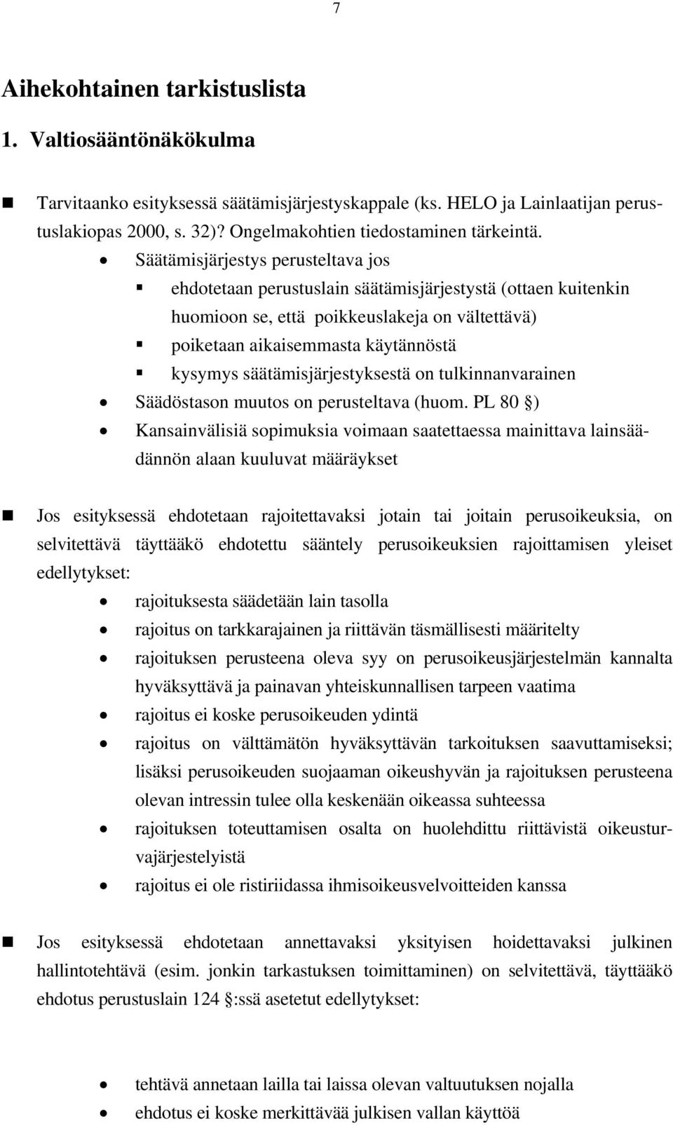 Säätämisjärjestys perusteltava jos ehdotetaan perustuslain säätämisjärjestystä (ottaen kuitenkin huomioon se, että poikkeuslakeja on vältettävä) poiketaan aikaisemmasta käytännöstä kysymys