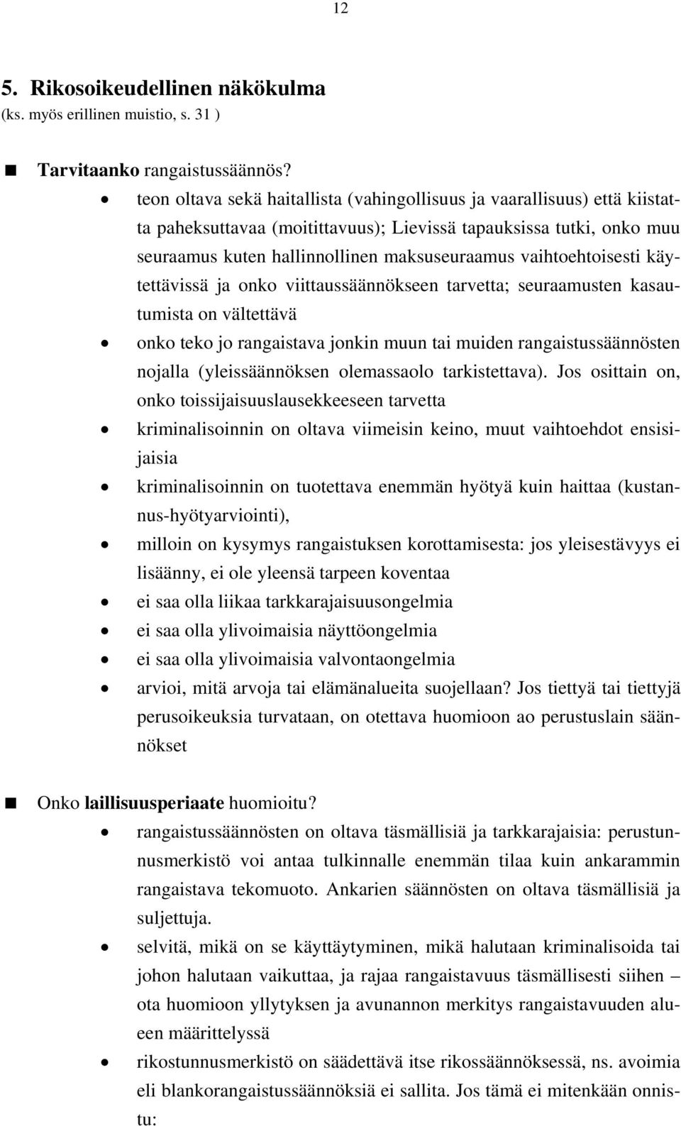 vaihtoehtoisesti käytettävissä ja onko viittaussäännökseen tarvetta; seuraamusten kasautumista on vältettävä onko teko jo rangaistava jonkin muun tai muiden rangaistussäännösten nojalla