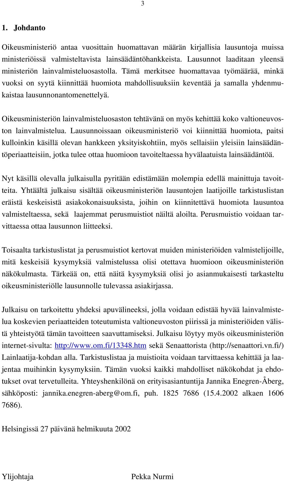 Tämä merkitsee huomattavaa työmäärää, minkä vuoksi on syytä kiinnittää huomiota mahdollisuuksiin keventää ja samalla yhdenmukaistaa lausunnonantomenettelyä.