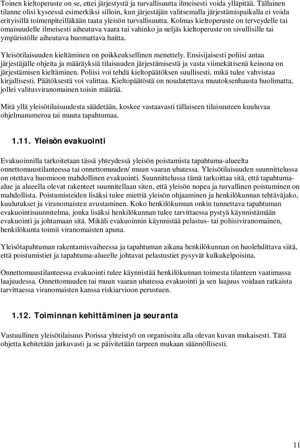 Kolmas kieltoperuste on terveydelle tai omaisuudelle ilmeisesti aiheutuva vaara tai vahinko ja neljäs kieltoperuste on sivullisille tai ympäristölle aiheutuva huomattava haitta.