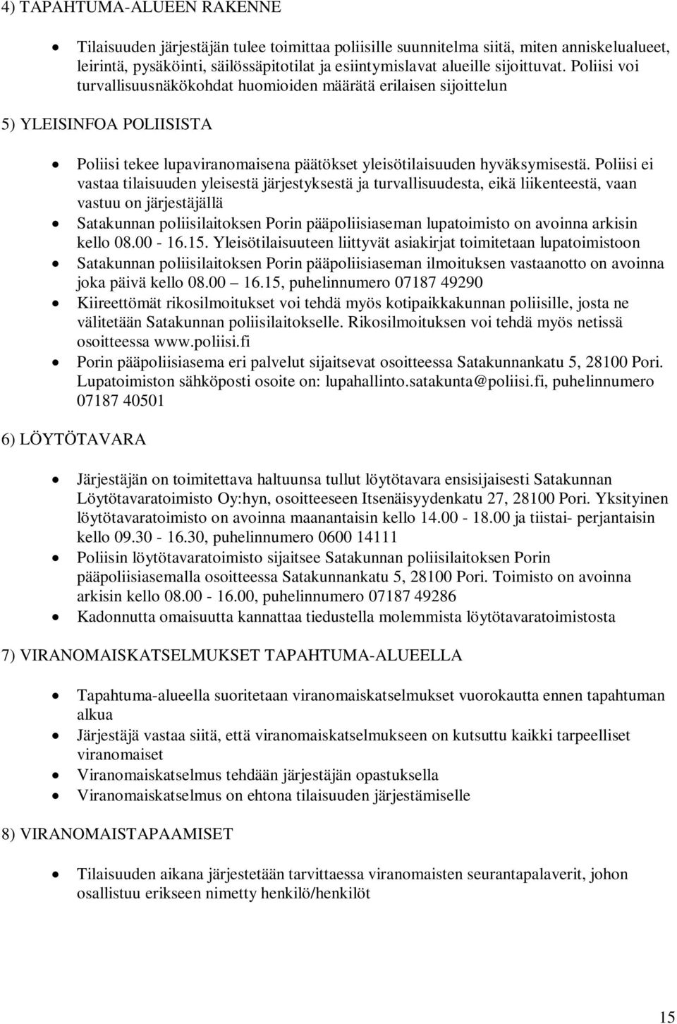 Poliisi ei vastaa tilaisuuden yleisestä järjestyksestä ja turvallisuudesta, eikä liikenteestä, vaan vastuu on järjestäjällä Satakunnan poliisilaitoksen Porin pääpoliisiaseman lupatoimisto on avoinna