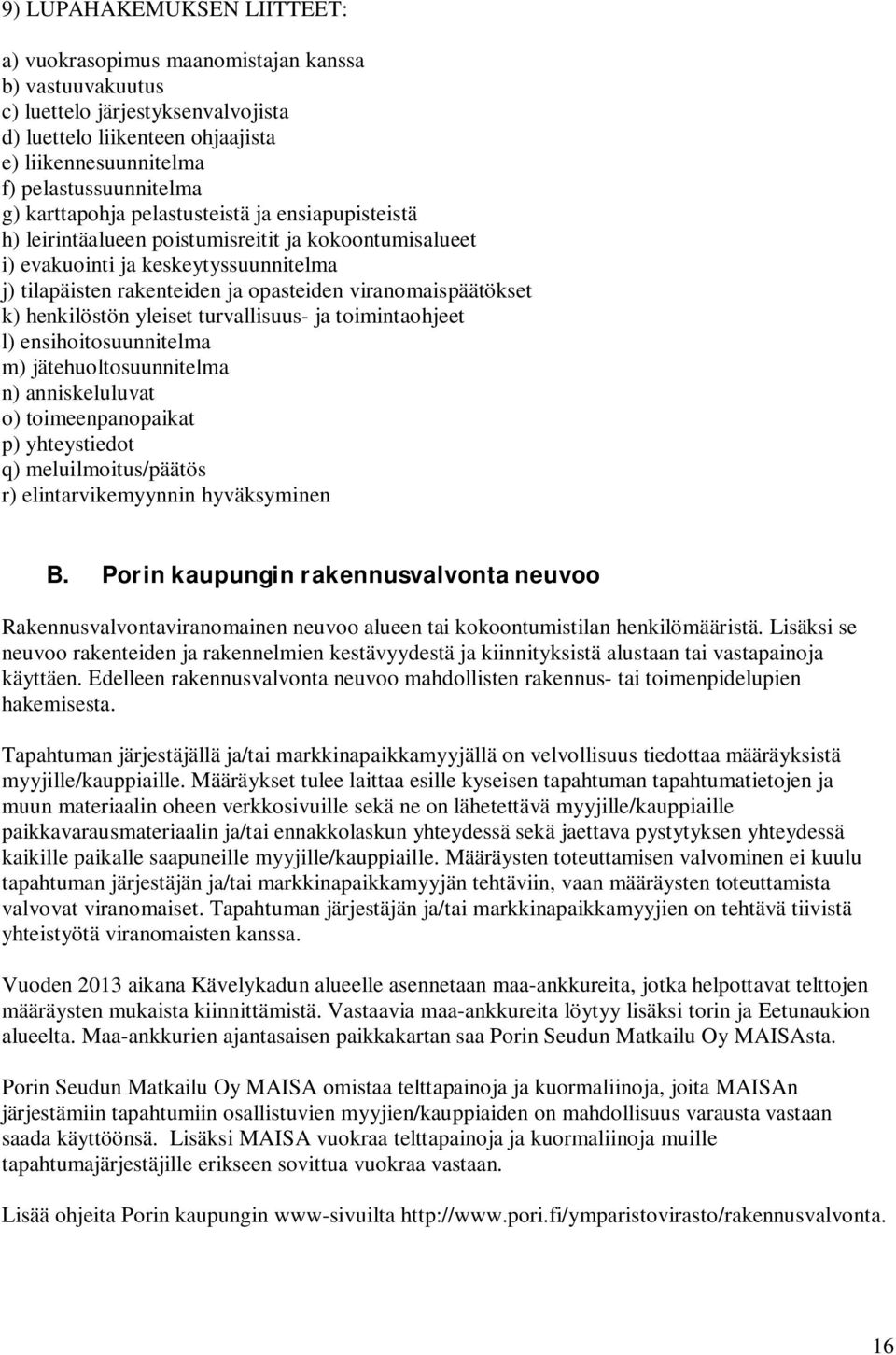 viranomaispäätökset k) henkilöstön yleiset turvallisuus- ja toimintaohjeet l) ensihoitosuunnitelma m) jätehuoltosuunnitelma n) anniskeluluvat o) toimeenpanopaikat p) yhteystiedot q)